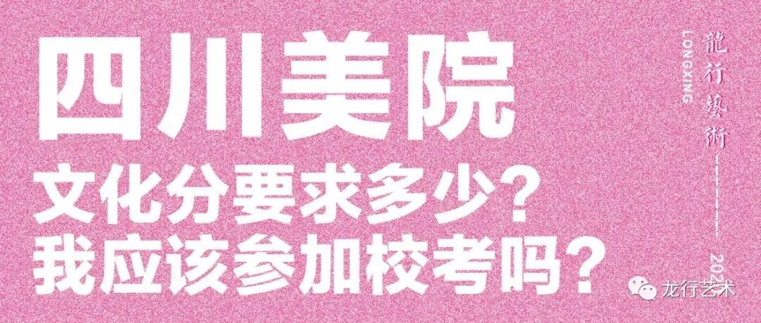 學姐說｜四川美院文化分要求多少？ 我應該參加校考嗎?
